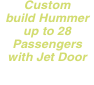 Custom  build Hummer up to 28  Passengers with Jet Door